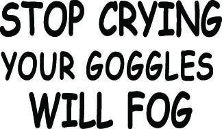 Stop Crying Your Goggles Will Fog Decal