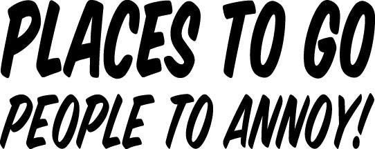 Places To Go People To Annoy Decal