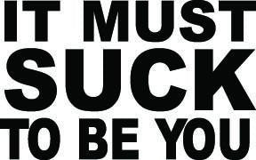 It Must Suck To Be You Decal 1